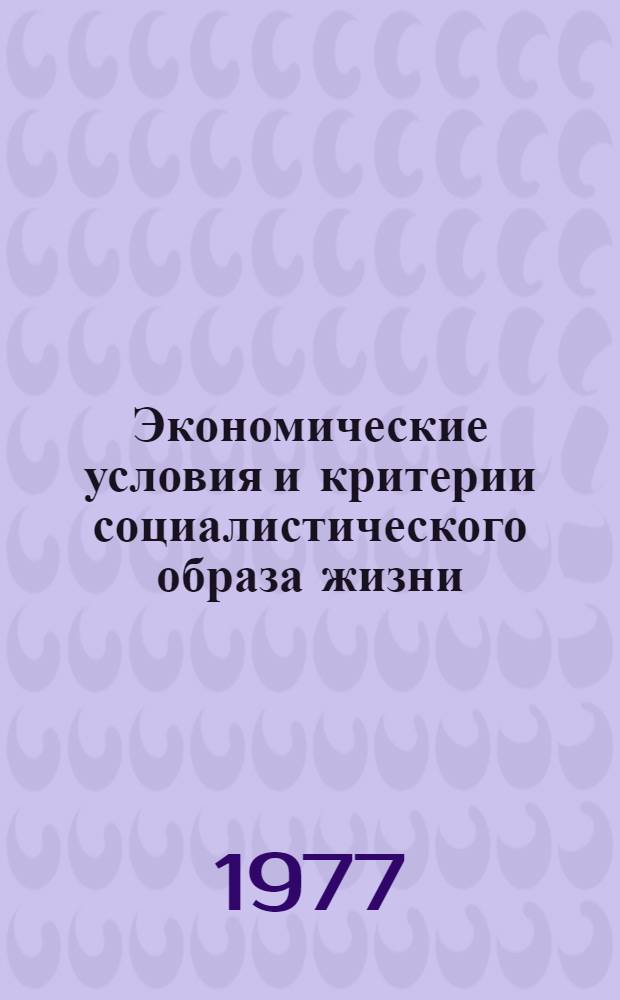 Экономические условия и критерии социалистического образа жизни : (Темат. сб.)