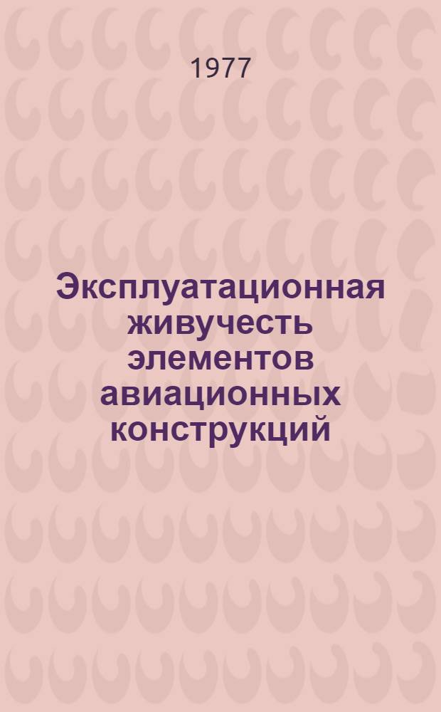 Эксплуатационная живучесть элементов авиационных конструкций : (Сборник работ)