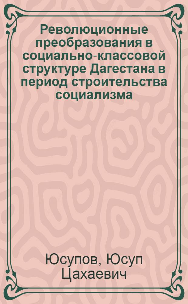 Революционные преобразования в социально-классовой структуре Дагестана в период строительства социализма : Автореф. дис. на соиск. учен. степени канд. филос. наук : (09.00.02)