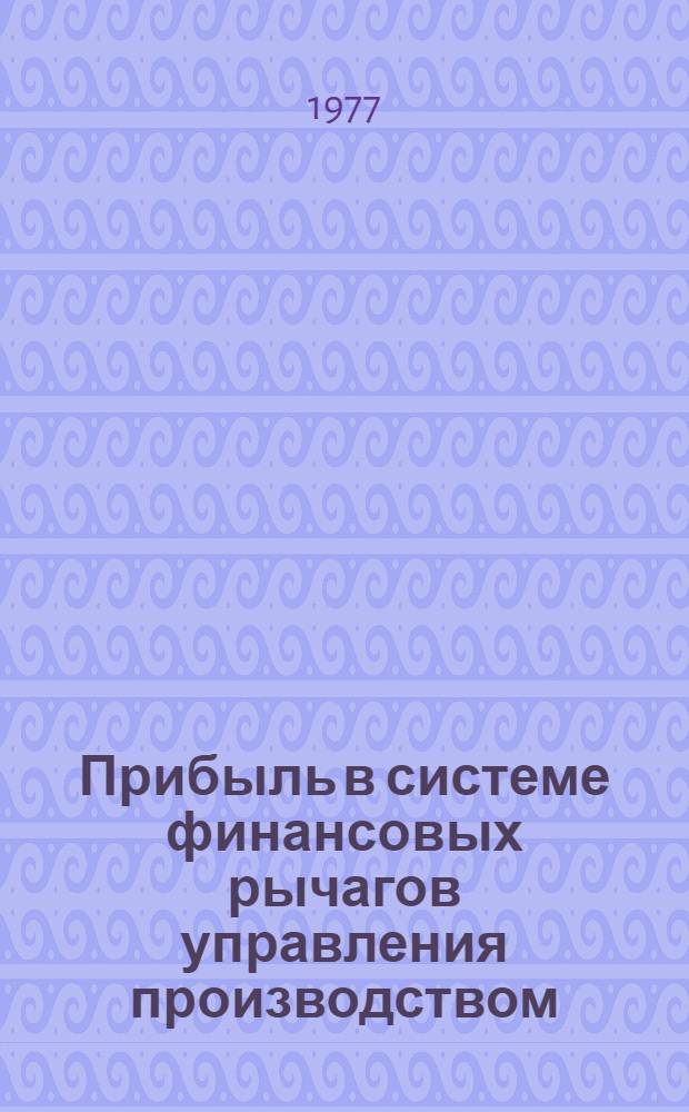 Прибыль в системе финансовых рычагов управления производством : (На примере машиностроения для легкой и пищевой пром-сти и бытовых приборов СССР) : Автореф. дис. на соиск. учен. степени канд. экон. наук : (08.00.10)