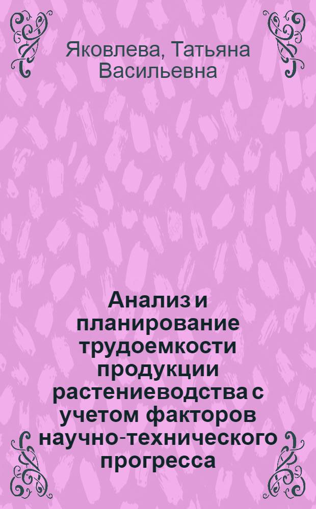 Анализ и планирование трудоемкости продукции растениеводства с учетом факторов научно-технического прогресса : Автореф. дис. на соиск. учен. степени канд. экон. наук : (08.00.05)