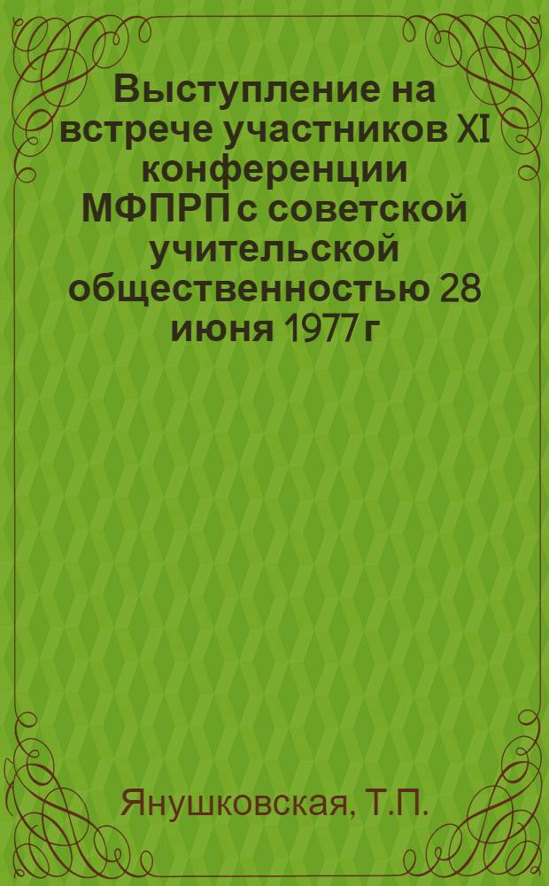 Выступление на встрече участников XI конференции МФПРП с советской учительской общественностью 28 июня 1977 г., посвященной 60-летию Великой Октябрьской социалистической революции