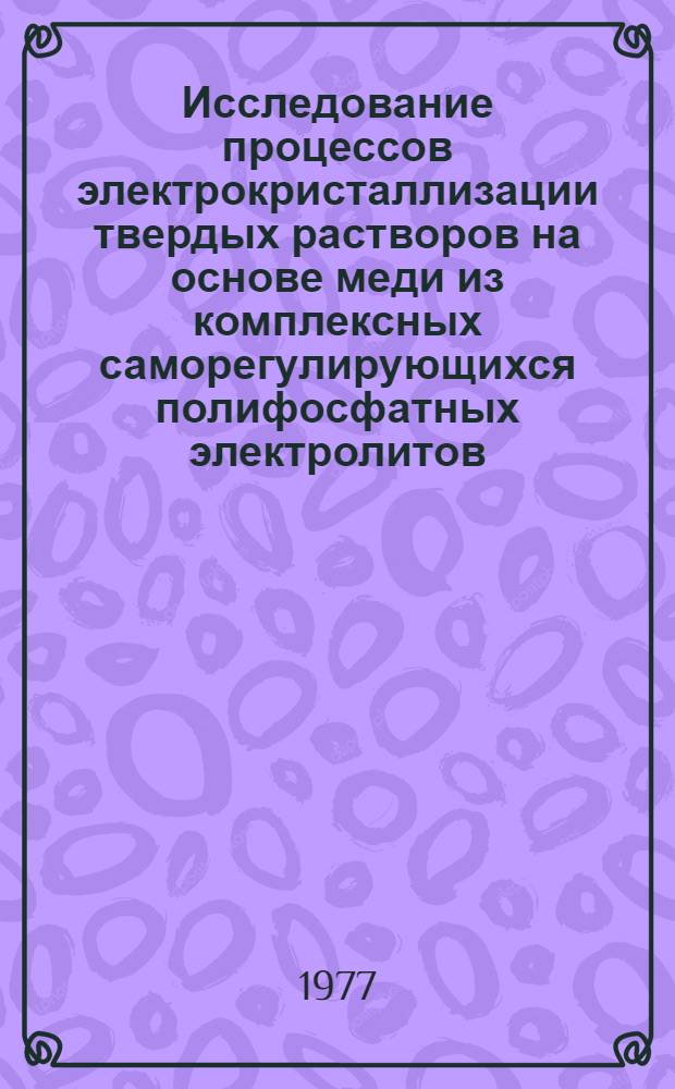 Исследование процессов электрокристаллизации твердых растворов на основе меди из комплексных саморегулирующихся полифосфатных электролитов : Автореф. дис. на соиск. учен. степени канд. хим. наук : (02.00.04)