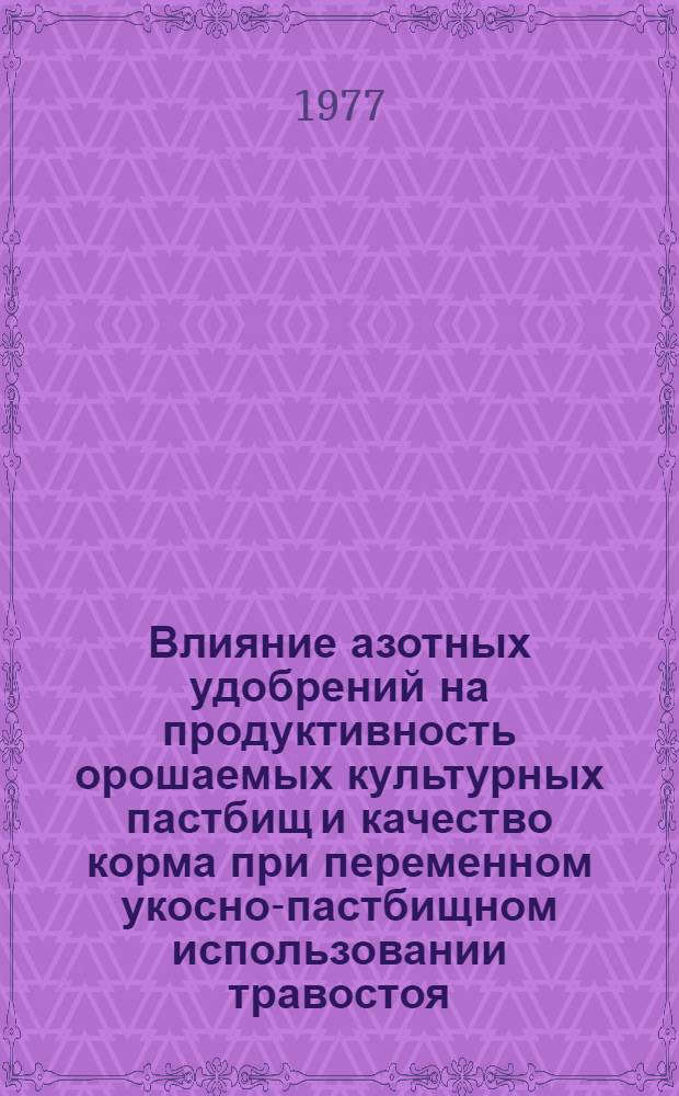 Влияние азотных удобрений на продуктивность орошаемых культурных пастбищ и качество корма при переменном укосно-пастбищном использовании травостоя : Автореф. дис. на соиск. учен. степени канд. с.-х. наук : (06.01.12)