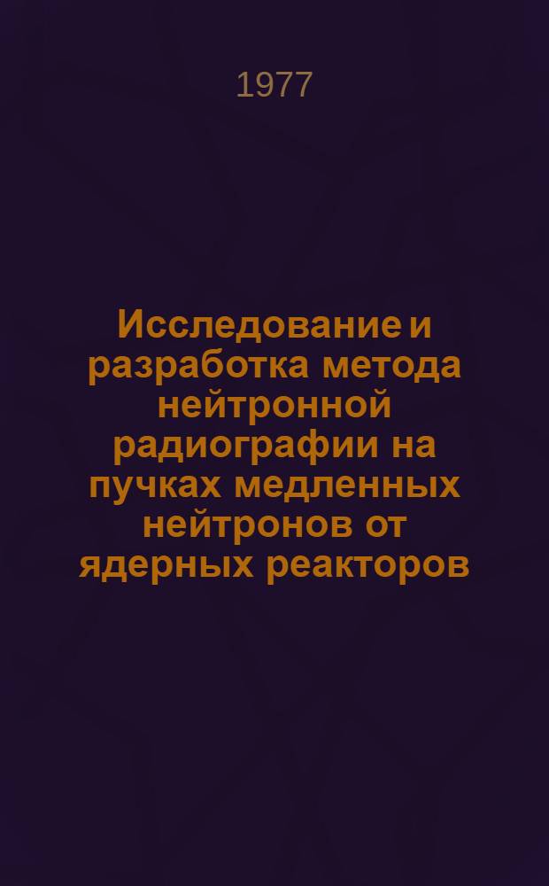 Исследование и разработка метода нейтронной радиографии на пучках медленных нейтронов от ядерных реакторов : Автореф. дис. на соиск. учен. степени канд. техн. наук : (05.11.13)