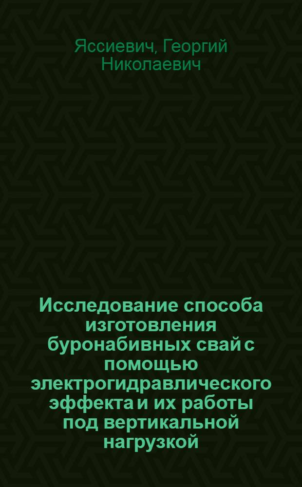 Исследование способа изготовления буронабивных свай с помощью электрогидравлического эффекта и их работы под вертикальной нагрузкой : Автореф. дис. на соиск. учен. степ. к. т. н