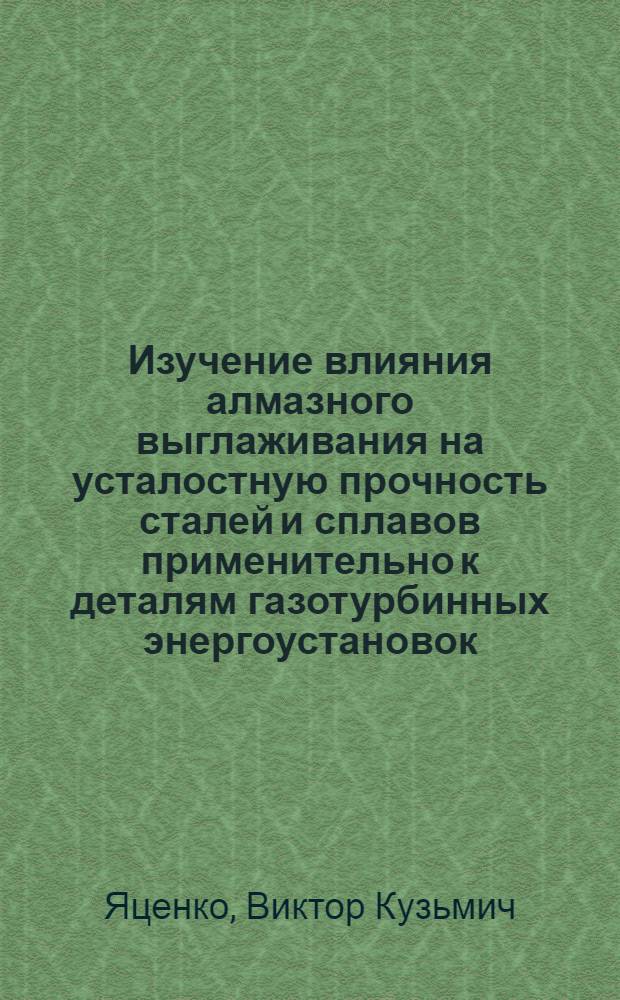 Изучение влияния алмазного выглаживания на усталостную прочность сталей и сплавов применительно к деталям газотурбинных энергоустановок : Автореф. дис. на соиск. учен. степени канд. техн. наук : (01.02.03)