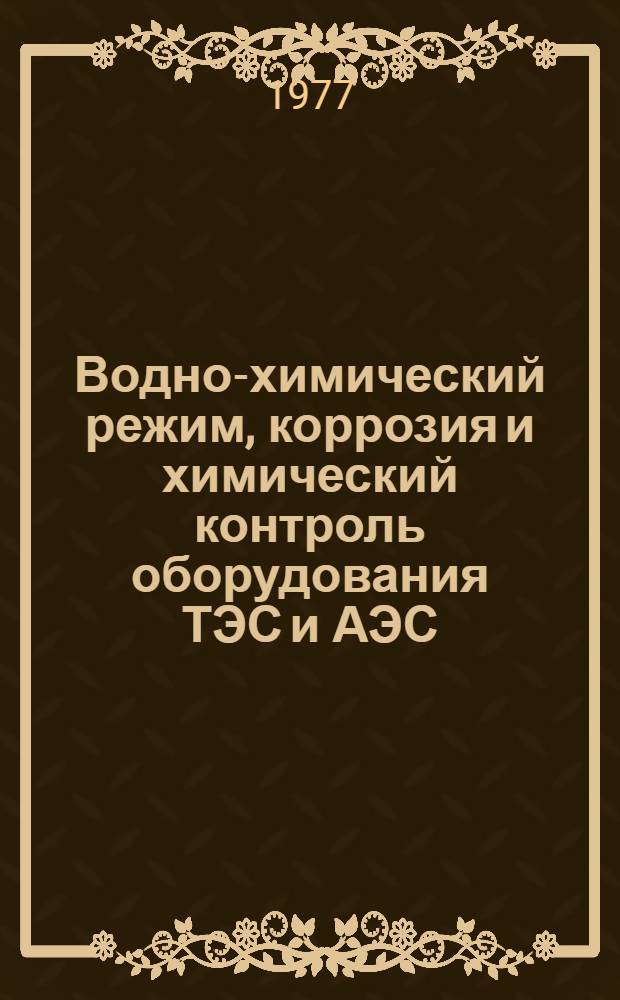 Водно-химический режим, коррозия и химический контроль оборудования ТЭС и АЭС : Сборник статей
