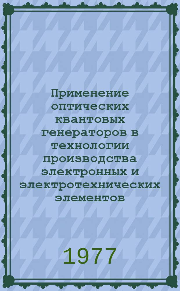 Применение оптических квантовых генераторов в технологии производства электронных и электротехнических элементов