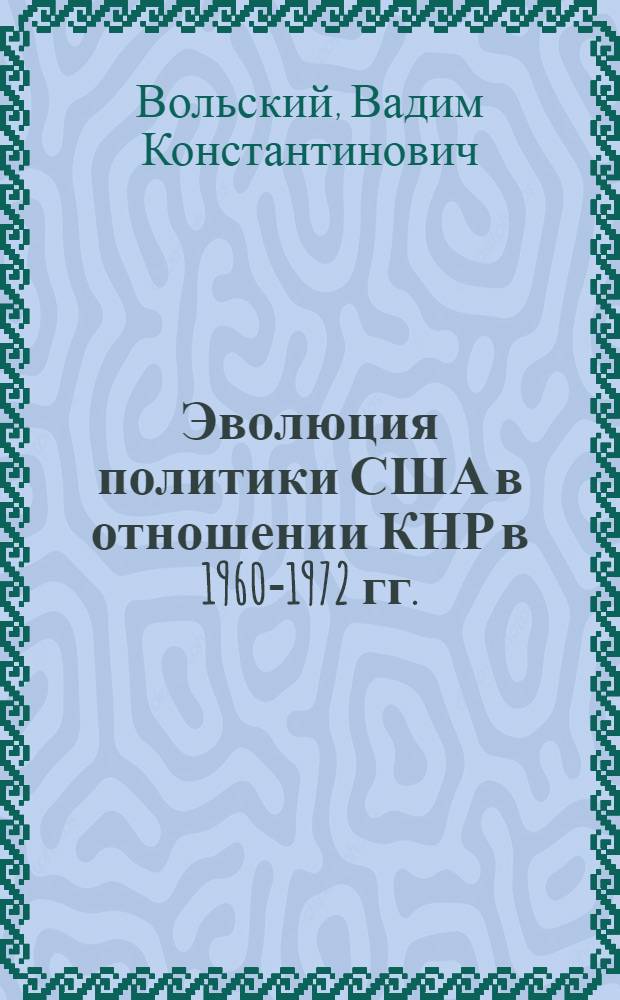 Эволюция политики США в отношении КНР в 1960-1972 гг. : Автореф. дис. на соиск. учен. степени канд. ист. наук : (07.00.05)