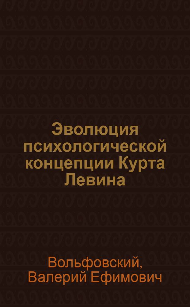 Эволюция психологической концепции Курта Левина : (Критич. анализ) : Автореф. дис. на соиск. учен. степени канд. психол. наук : (19.00.01)
