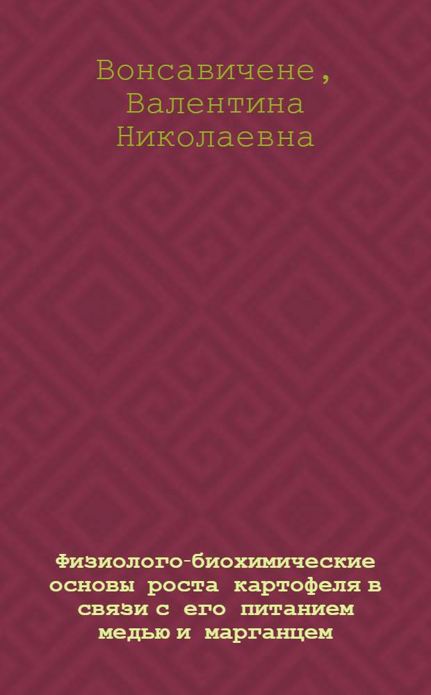 Физиолого-биохимические основы роста картофеля в связи с его питанием медью и марганцем : Автореф. дис. на соиск. учен. степени д-ра биол. наук : (03.00.12)