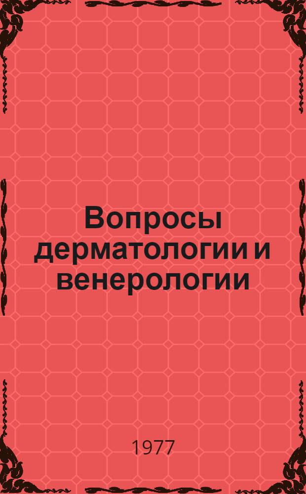 Вопросы дерматологии и венерологии : Сборник науч. трудов Кафедры кожных и венерол. болезней