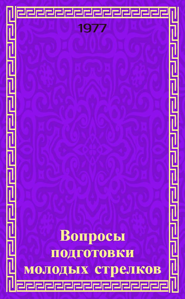 Вопросы подготовки молодых стрелков : (Метод. рекомендации)