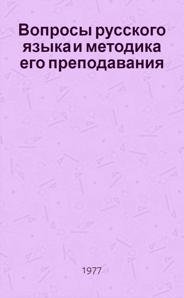 Вопросы русского языка и методика его преподавания : Материалы Гор. семинара преподавателей рус. яз., работающих с иностранцами : (Межвуз. сб. науч.-метод. статей)