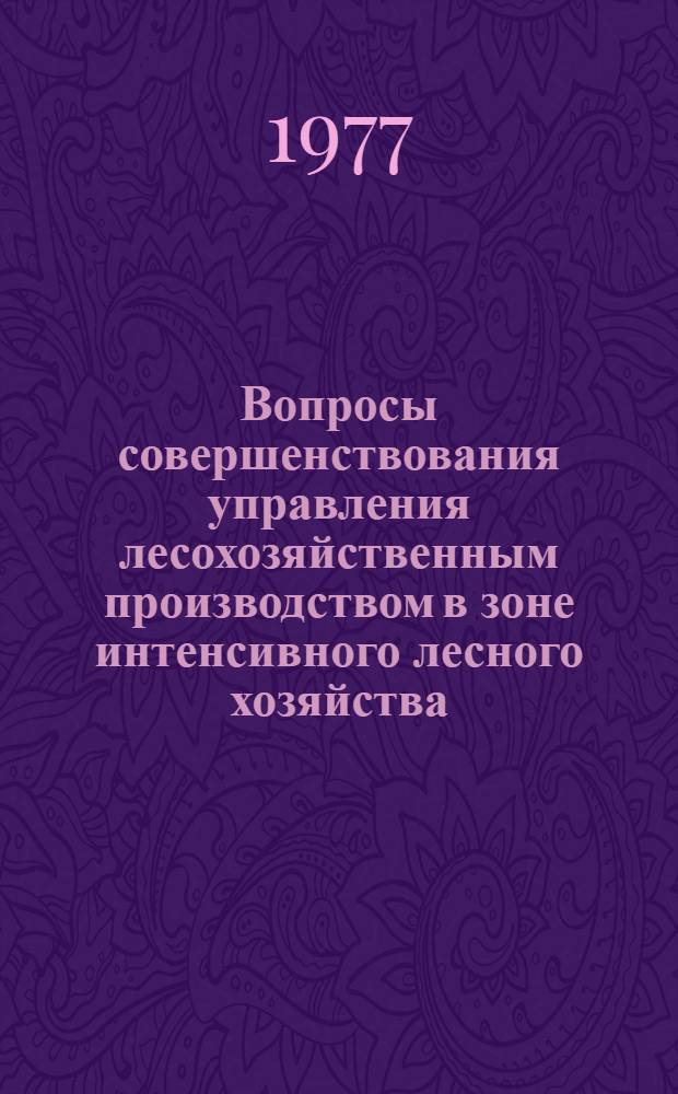 Вопросы совершенствования управления лесохозяйственным производством в зоне интенсивного лесного хозяйства : Материалы науч. конф