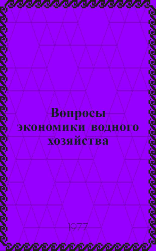 Вопросы экономики водного хозяйства : (Науч.-исслед. работы, выполн НИИ, КБ и зарегистрир. во ВНТИЦ) : Указ.