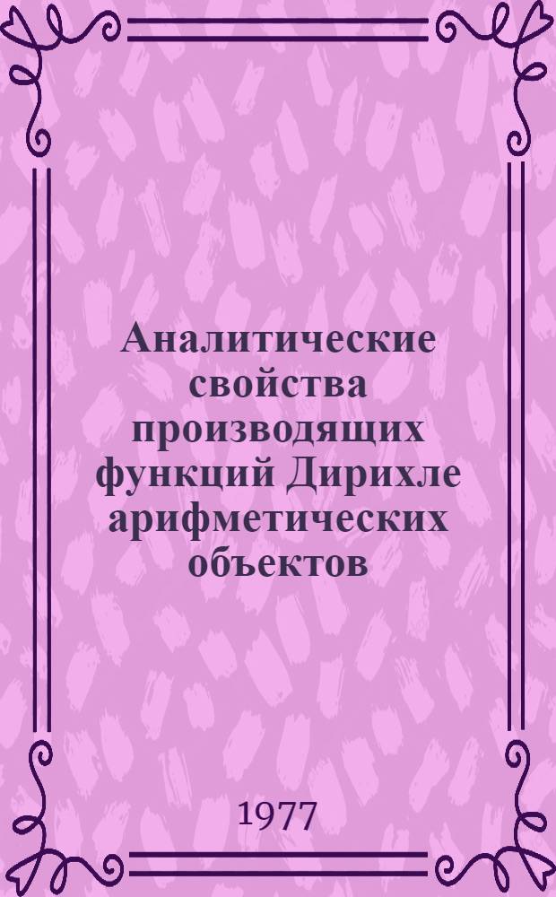 Аналитические свойства производящих функций Дирихле арифметических объектов : Автореф. дис. на соиск. учен. степени д-ра физ.-мат. наук : (01.01.03)