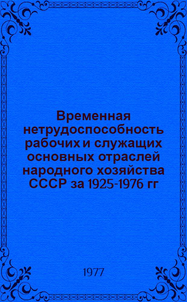 Временная нетрудоспособность рабочих и служащих основных отраслей народного хозяйства СССР за 1925-1976 гг : [Стат.] (сб. из 2 ч.). Ч. 1