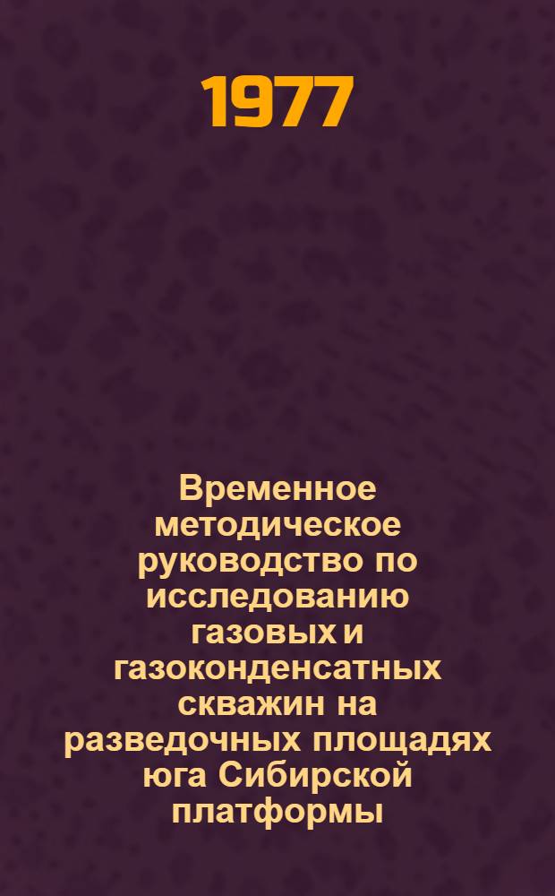 Временное методическое руководство по исследованию газовых и газоконденсатных скважин на разведочных площадях юга Сибирской платформы