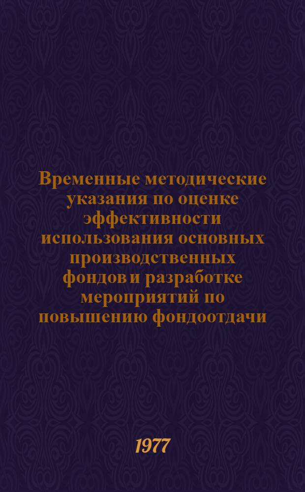 Временные методические указания по оценке эффективности использования основных производственных фондов и разработке мероприятий по повышению фондоотдачи