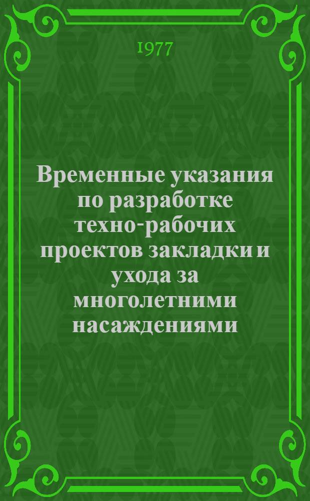 Временные указания по разработке техно-рабочих проектов закладки и ухода за многолетними насаждениями : Утв. 14/VII-1977 г