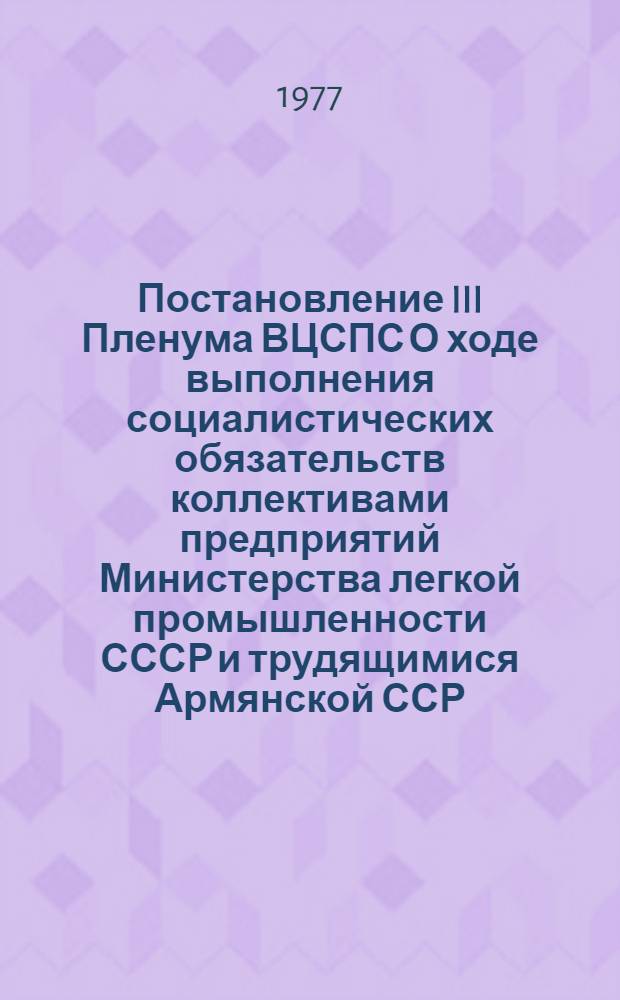 Постановление III Пленума ВЦСПС О ходе выполнения социалистических обязательств коллективами предприятий Министерства легкой промышленности СССР и трудящимися Армянской ССР, принятых в честь 60-й годовщины Великой Октябрьской социалистической революции : Проект