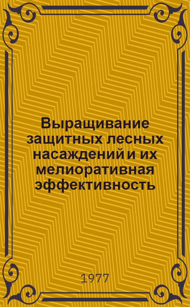 Выращивание защитных лесных насаждений и их мелиоративная эффективность : Сборник статей