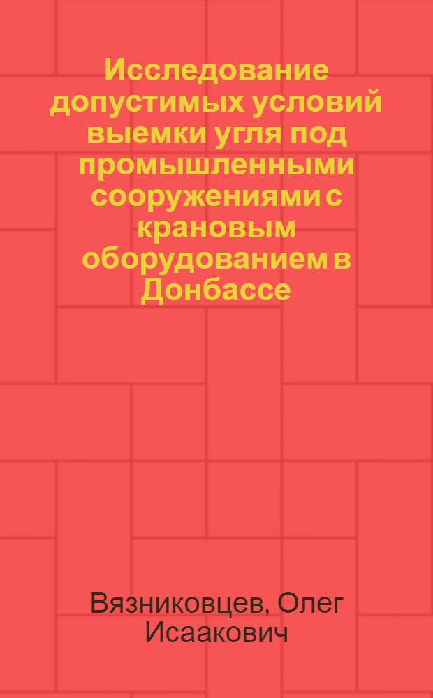 Исследование допустимых условий выемки угля под промышленными сооружениями с крановым оборудованием в Донбассе : Автореф. дис. на соиск. учен. степени канд. техн. наук : (05.15.01)