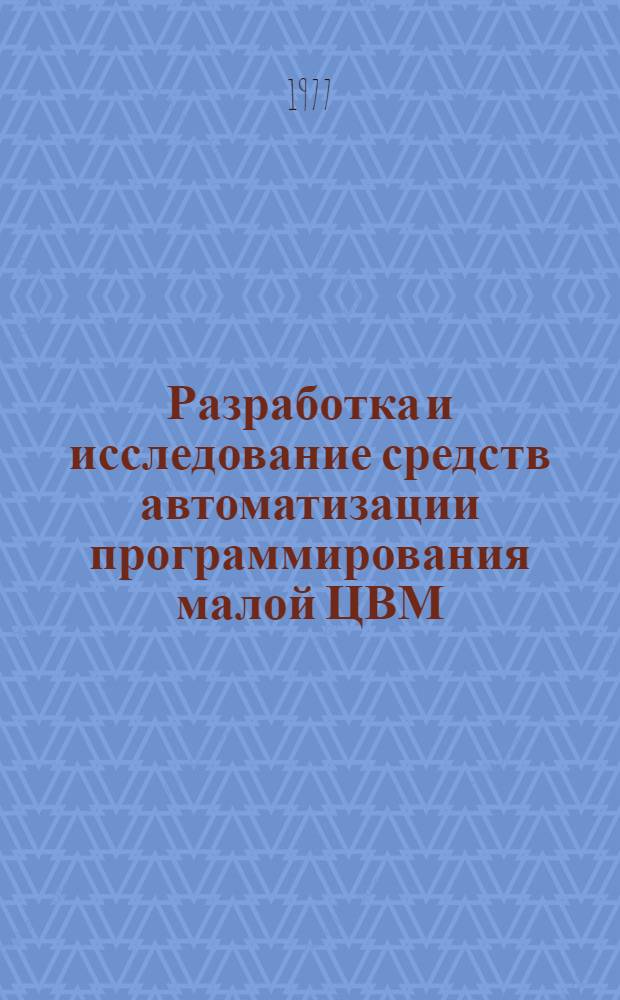 Разработка и исследование средств автоматизации программирования малой ЦВМ : Автореф. дис. на соиск. учен. степени канд. техн. наук : (05.13.11)