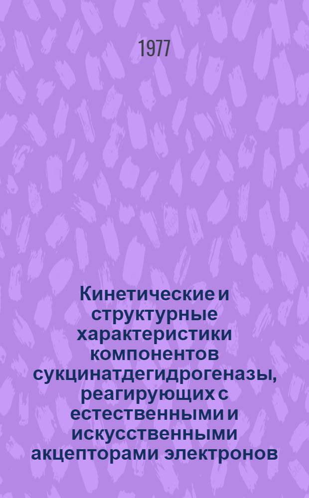 Кинетические и структурные характеристики компонентов сукцинатдегидрогеназы, реагирующих с естественными и искусственными акцепторами электронов : Автореф. дис. на соиск. учен. степени канд. биол. наук : (03.00.04)