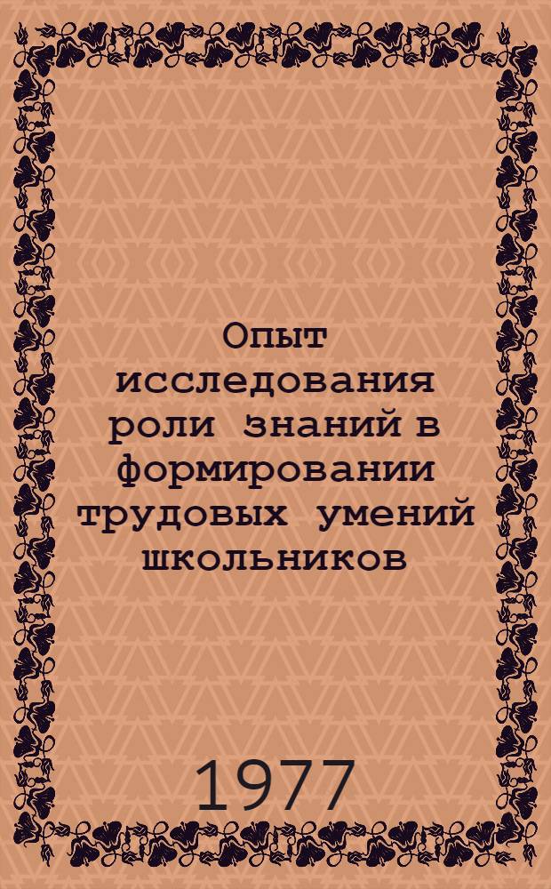 Опыт исследования роли знаний в формировании трудовых умений школьников : (На материале электротехн. работ в IV-VI кл.) : Автореф. дис. на соиск. учен. степени канд. пед. наук : (13.00.02)