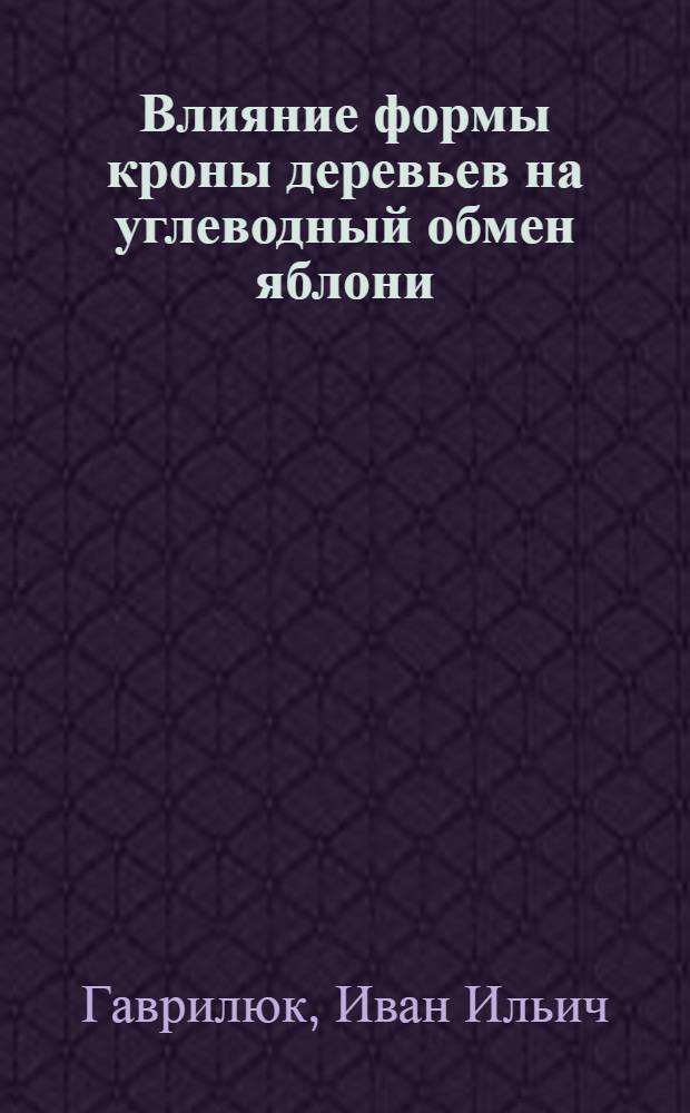 Влияние формы кроны деревьев на углеводный обмен яблони : Автореф. дис. на соиск. учен. степени канд. биол. наук : (03.00.12)