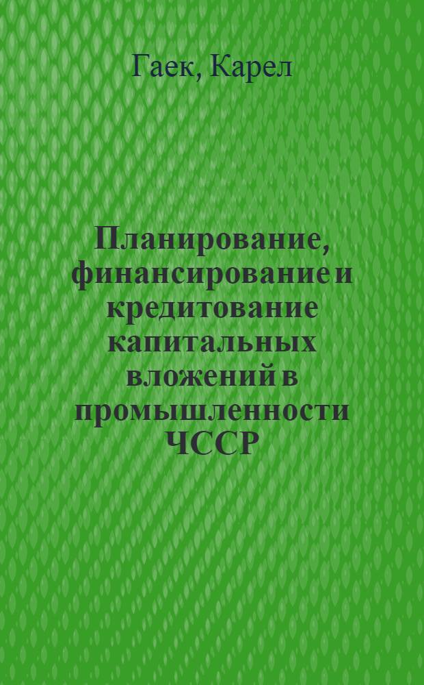 Планирование, финансирование и кредитование капитальных вложений в промышленности ЧССР : Автореф. дис. на соиск. учен. степени канд. экон. наук : (08.00.10)