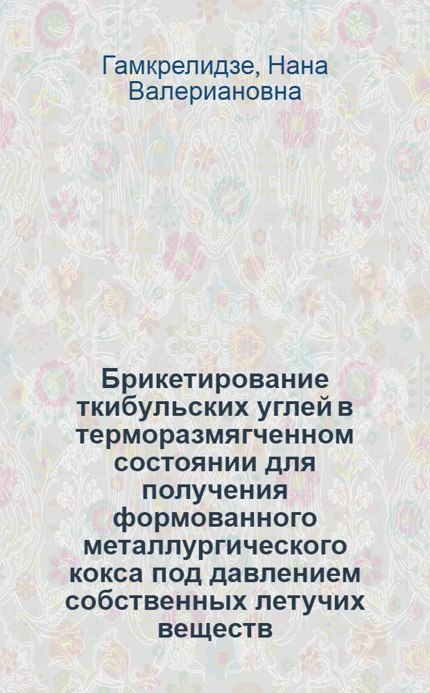 Брикетирование ткибульских углей в терморазмягченном состоянии для получения формованного металлургического кокса под давлением собственных летучих веществ : Автореф. дис. на соиск. учен. степени к. т. н