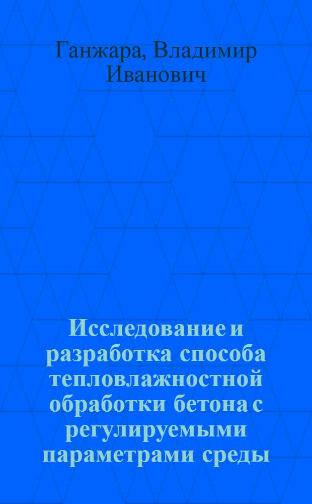 Исследование и разработка способа тепловлажностной обработки бетона с регулируемыми параметрами среды : Автореф. дис. на соиск. учен. степени канд. техн. наук : (05.23.05)