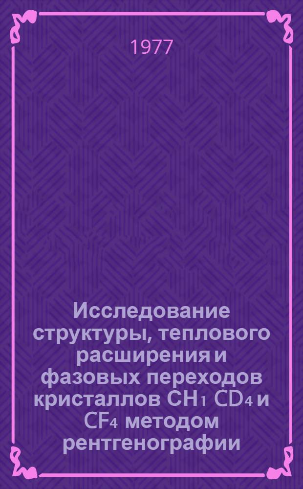 Исследование структуры, теплового расширения и фазовых переходов кристаллов СН₁ CD₄ и CF₄ методом рентгенографии : Автореф. дис. на соиск. учен. степени канд. физ.-мат. наук : (01.04.07)