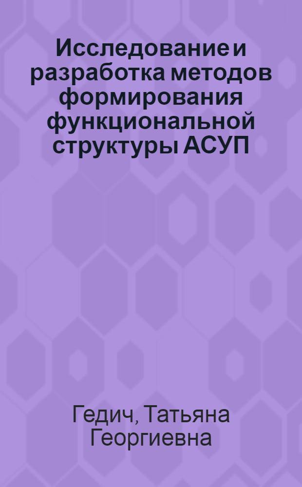 Исследование и разработка методов формирования функциональной структуры АСУП : Автореф. дис. на соиск. учен. степени канд. экон. наук : (08.00.13)