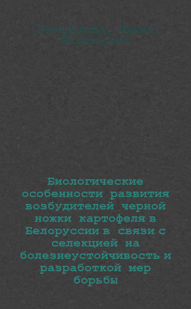 Биологические особенности развития возбудителей черной ножки картофеля в Белоруссии в связи с селекцией на болезнеустойчивость и разработкой мер борьбы : Автореф. дис. на соиск. учен. степени канд. с.-х. наук : (06.01.11)