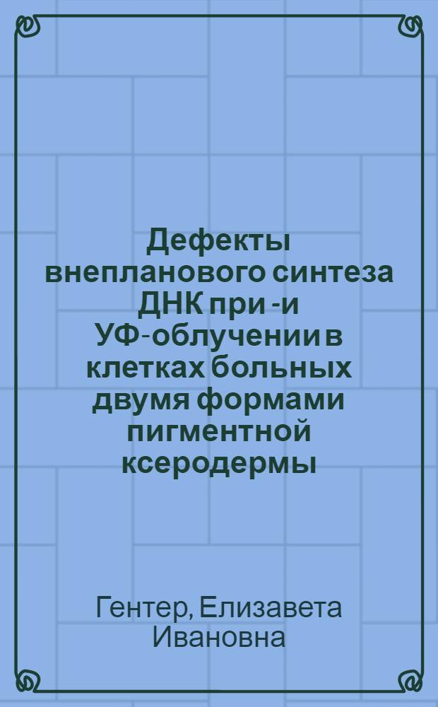 Дефекты внепланового синтеза ДНК при γ- и УФ-облучении в клетках больных двумя формами пигментной ксеродермы : Автореф. дис. на соиск. учен. степени канд. биол. наук : (03.00.07)