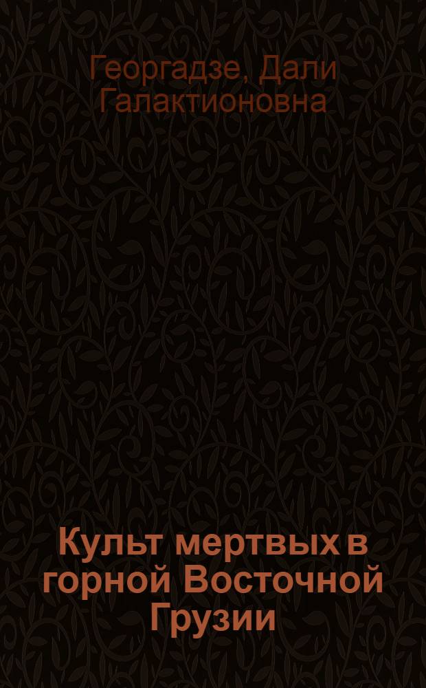 Культ мертвых в горной Восточной Грузии : (По этногр. материалам) : Автореф. дис. на соиск. учен. степени канд. ист. наук : (07.00.07)
