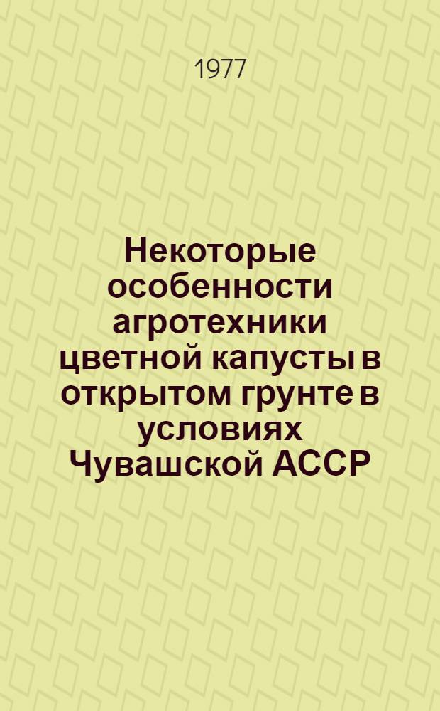 Некоторые особенности агротехники цветной капусты в открытом грунте в условиях Чувашской АССР : Автореф. дис. на соиск. учен. степени канд. с.-х. наук : (06.01.06)