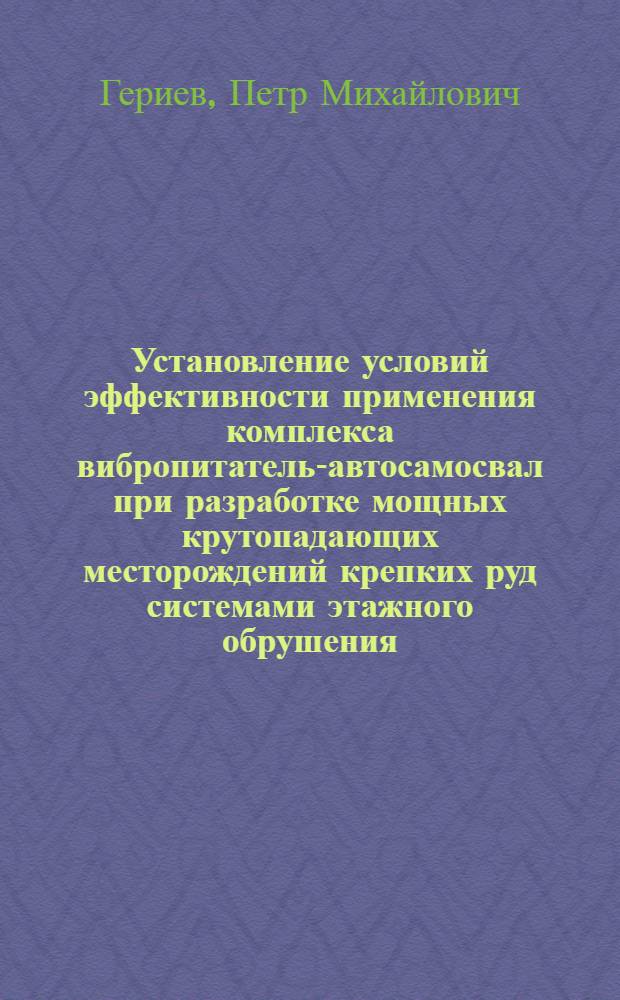 Установление условий эффективности применения комплекса вибропитатель-автосамосвал при разработке мощных крутопадающих месторождений крепких руд системами этажного обрушения : Автореф. дис. на соиск. учен. степени канд. техн. наук : (05.15.02)