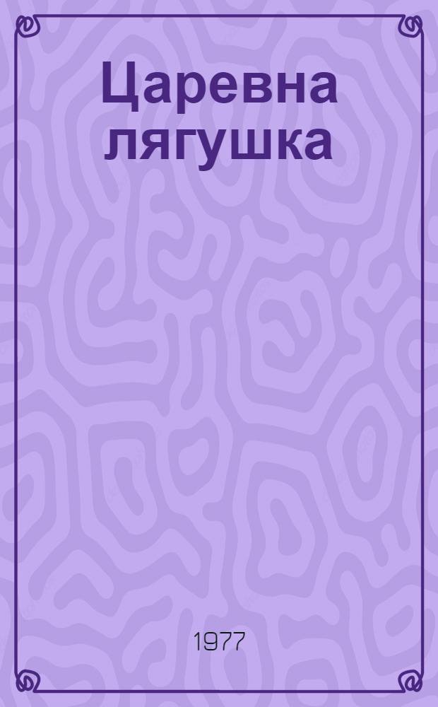 Царевна лягушка : Комедия-сказка в 2 д., 17 карт. по мотивам рус. нар. сказки