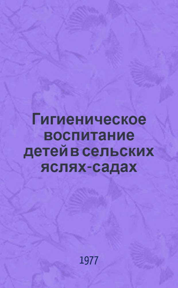 Гигиеническое воспитание детей в сельских яслях-садах : (Сан.-гигиен. и возрастной режим, гигиена питания) : Рекомендации
