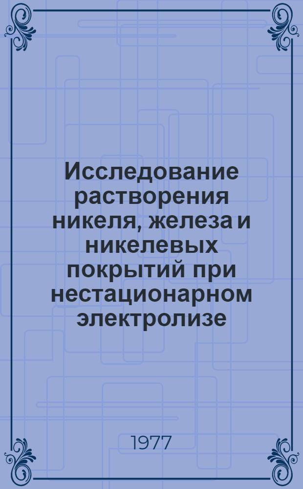 Исследование растворения никеля, железа и никелевых покрытий при нестационарном электролизе : Автореф. дис. на соиск. учен. степени канд. техн. наук : (05.17.03)