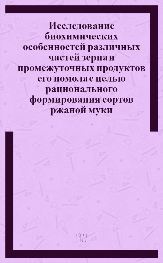 Исследование биохимических особенностей различных частей зерна и промежуточных продуктов его помола с целью рационального формирования сортов ржаной муки : Автореф. дис. на соиск. учен. степени канд. биол. наук : (03.00.04)