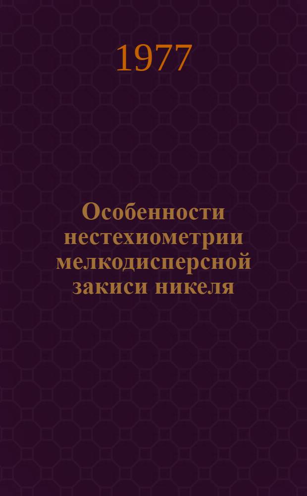 Особенности нестехиометрии мелкодисперсной закиси никеля : Автореф. дис. на соиск. учен. степени канд. физ.-мат. наук : (01.04.07)
