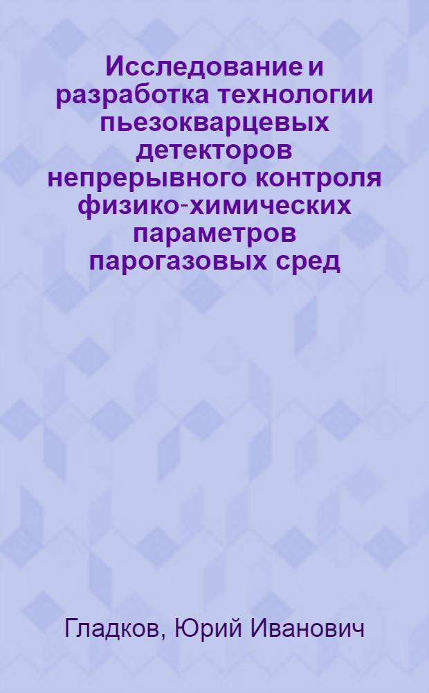 Исследование и разработка технологии пьезокварцевых детекторов непрерывного контроля физико-химических параметров парогазовых сред, применяемых в технологии микроэлектроники : Автореф. дис. на соиск. учен. степени к. т. н