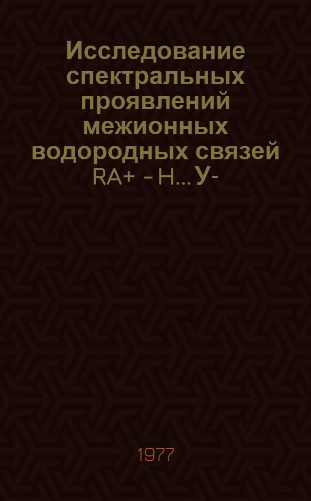 Исследование спектральных проявлений межионных водородных связей RA+ - H... У- : Автореф. дис. на соиск. учен. степени канд. физ.-мат. наук : (01.04.17)
